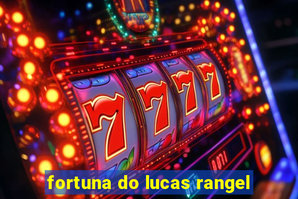 fortuna do lucas rangel